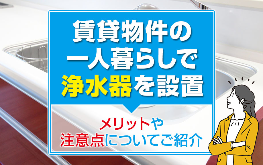 賃貸物件の一人暮らしで浄水器を設置するメリットや注意点についてご紹介の画像