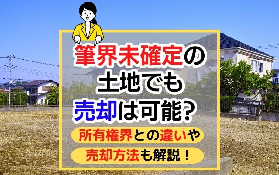 筆界未確定の土地でも売却は可能？所有権界との違いや売却方法も解説！の画像