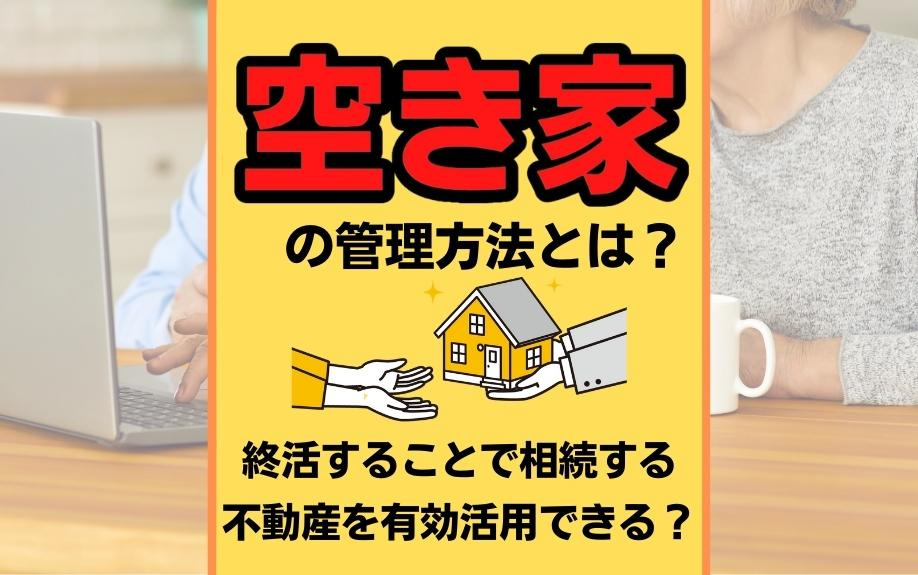 空き家の管理方法とは？終活することで相続する不動産を有効活用できる？の画像