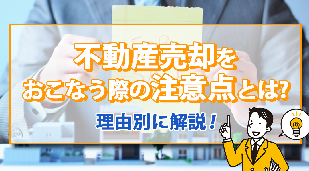 不動産売却をおこなう際の注意点とは？理由別に解説！