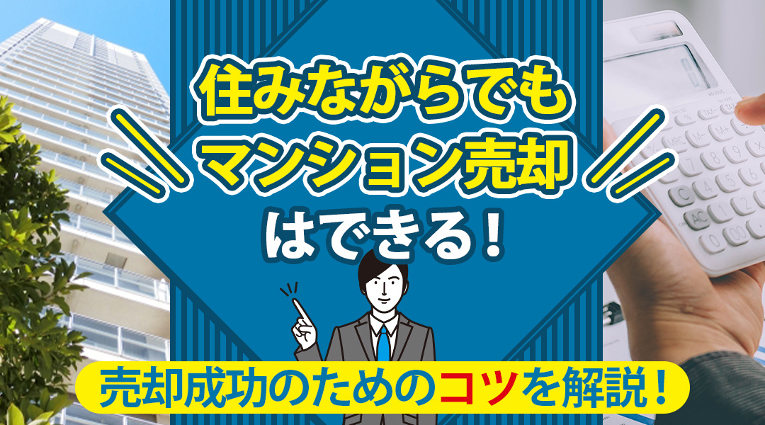 住みながらでもマンション売却はできる！売却成功のためのコツを解説！の画像
