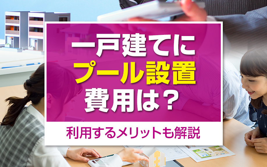 一戸建てにプールを設置する費用はどれくらい？利用するメリットも解説