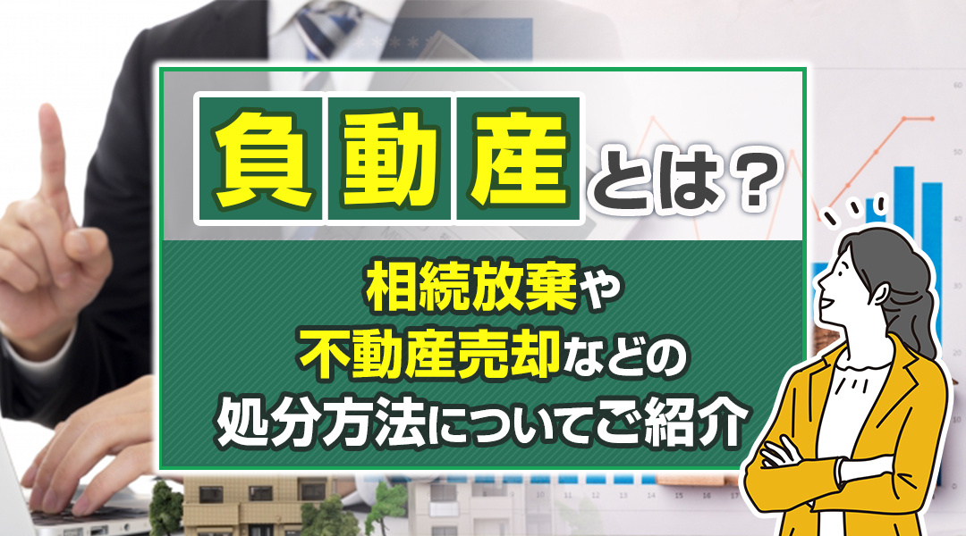 負動産とは？相続放棄や不動産売却などの処分方法についてご紹介の画像