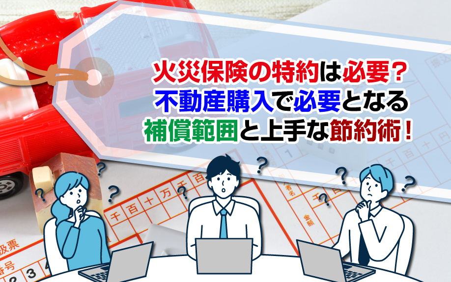 火災保険の特約は必要？不動産購入で必要となる補償範囲と上手な節約術！の画像