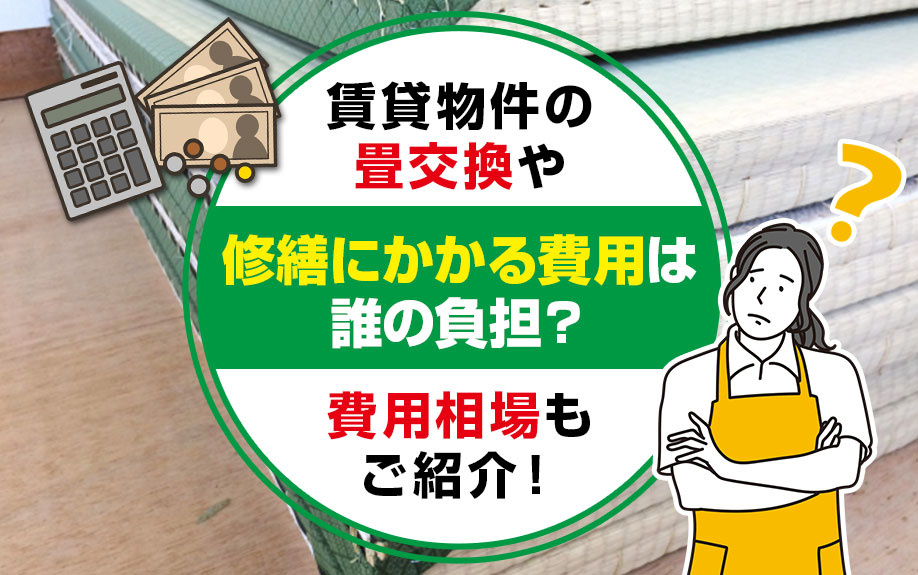 賃貸物件の畳交換や修繕にかかる費用は誰の負担？費用相場もご紹介！