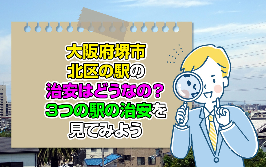 大阪府堺市北区の駅の治安はどうなの？3つの駅の治安を見てみよう