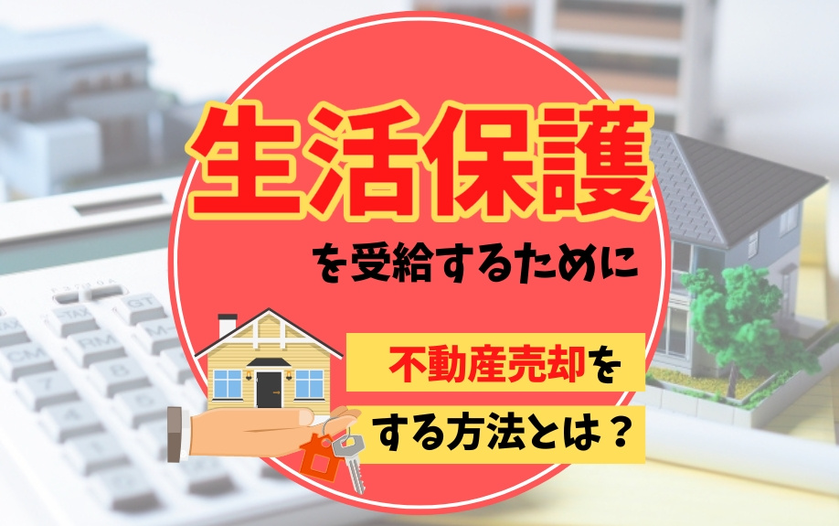 生活保護を受給するために不動産売却をする方法とは？の画像