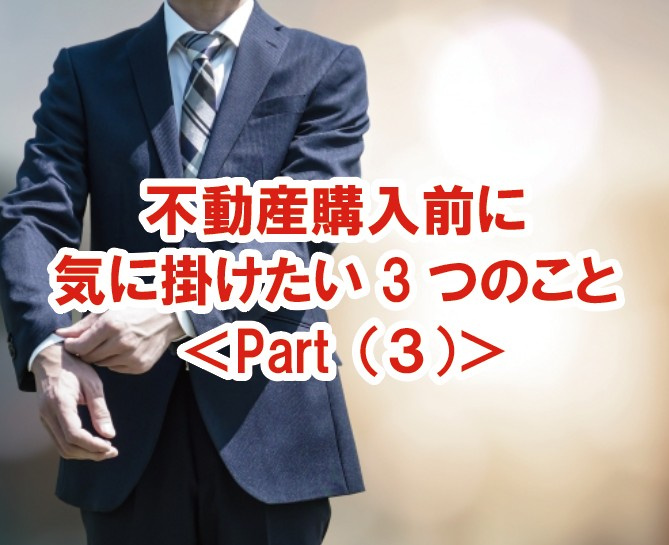 不動産購入前に気に掛けたい3つのこと ＜Part（３）＞の画像