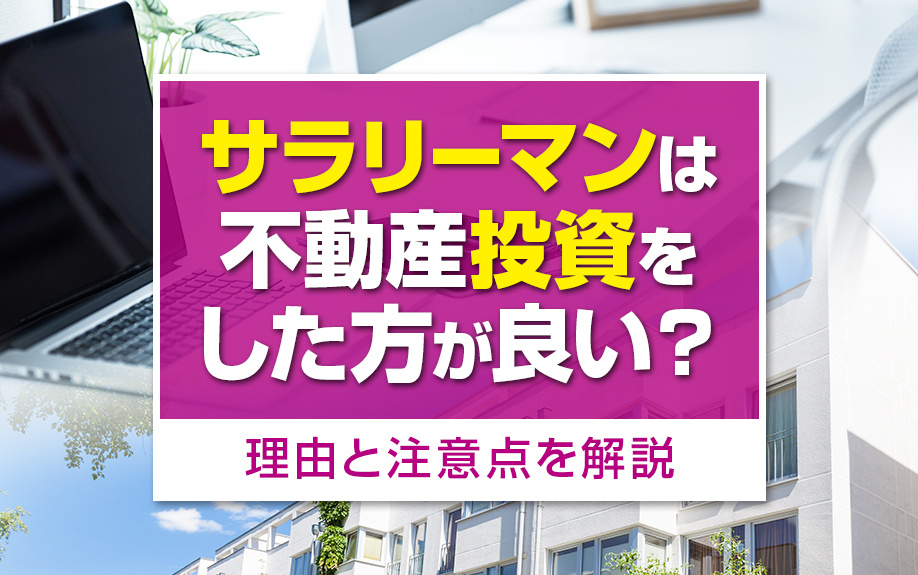 サラリーマンは不動産投資をした方が良い？理由と注意点を解説