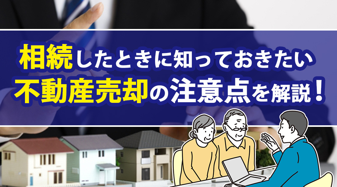 相続したときに知っておきたい不動産売却の注意点を解説！の画像