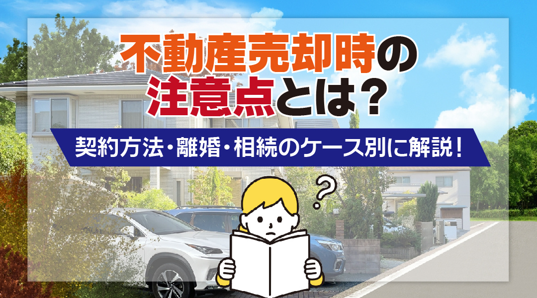 【2026年RN】不動産売却時の注意点とは？契約方法・離婚・相続のケース別に解説！の画像