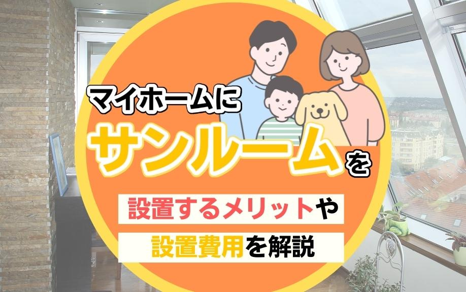 マイホームにサンルームを設置するメリットや設置費用を解説