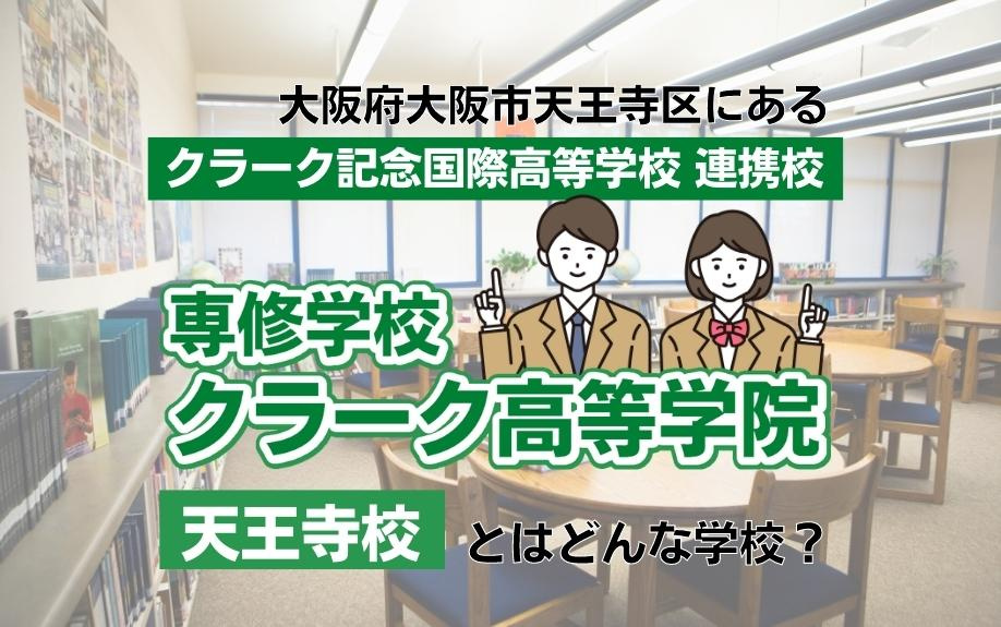 大阪府大阪市天王寺区にあるクラーク記念国際高等学校 連携校 専修学校 クラーク高等学院天王寺校とはどんな学校？
