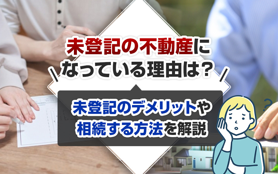 未登記の不動産になっている理由は？未登記のデメリットや相続する方法を解説の画像