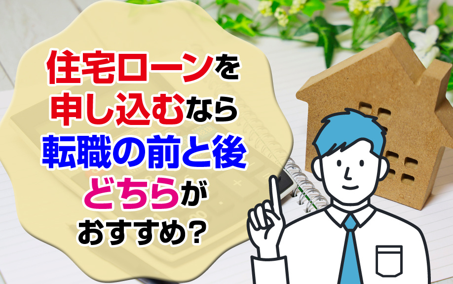 住宅ローンを申し込むなら転職の前と後どちらがおすすめ？