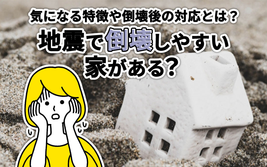 地震で倒壊しやすい家がある？気になる特徴や倒壊後の対応とは？