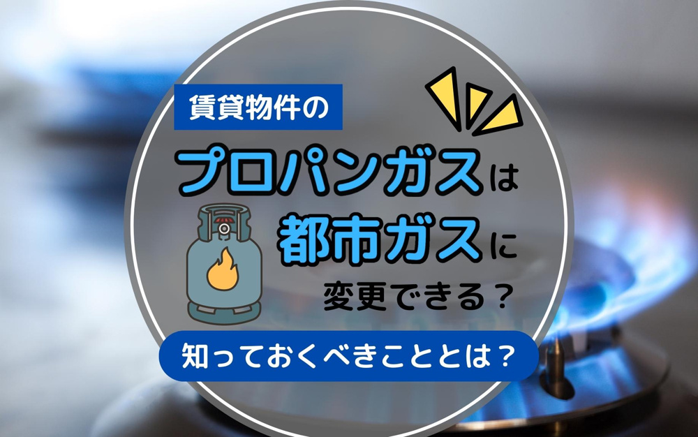 賃貸物件のプロパンガスは都市ガスに変更できる？知っておくべきこととは？の画像