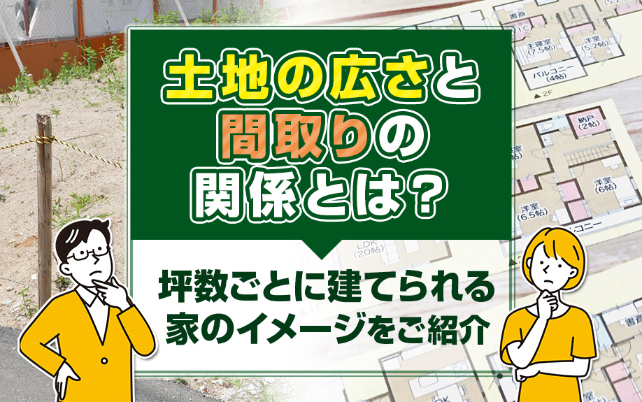 土地の広さと間取りの関係!坪数ごとに建てられる家のイメージをご紹介の画像