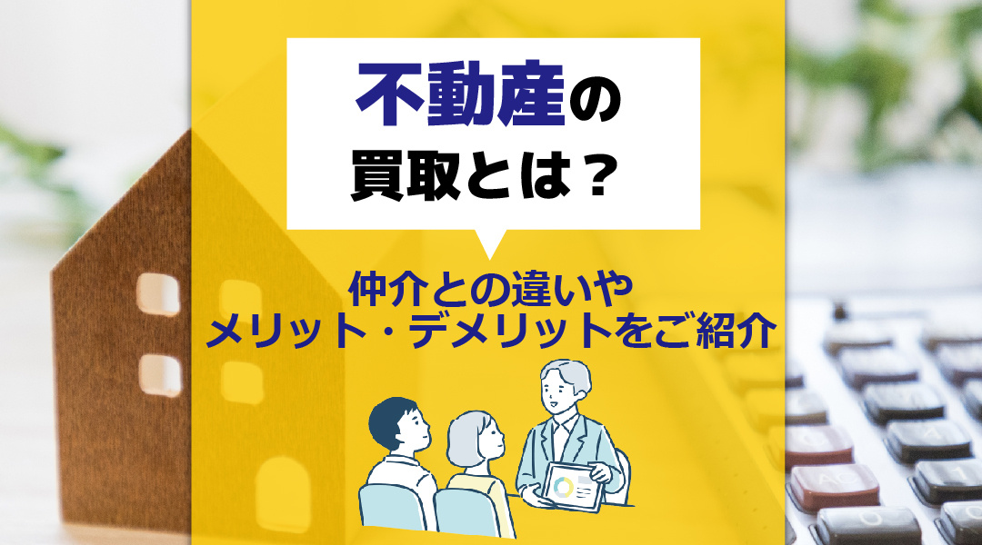 【2025年度版】不動産の「買取」とは？仲介との違いやメリット・デメリットをご紹介の画像