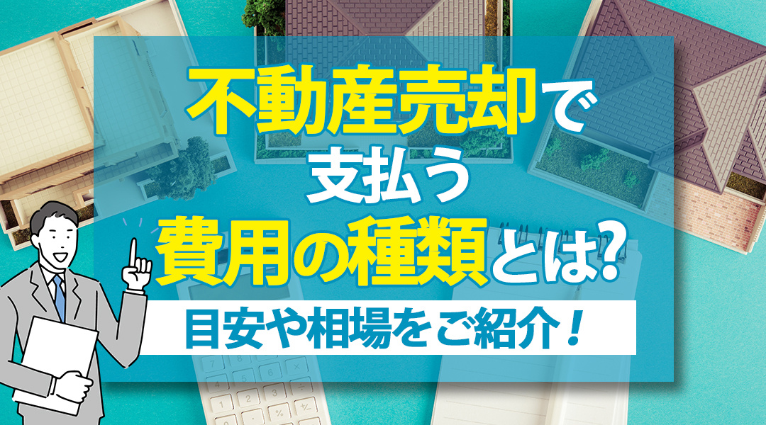 不動産売却で支払う費用の種類とは？目安や相場をご紹介！の画像