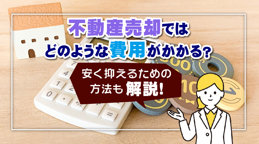 不動産売却ではどのような費用がかかる？安く抑えるための方法も解説！の画像