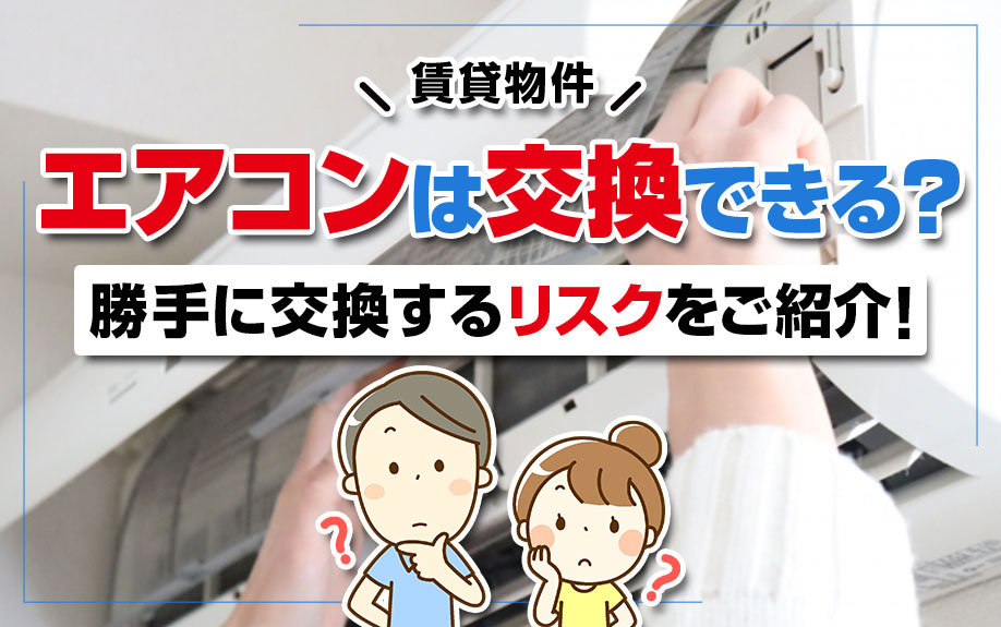 賃貸物件のエアコンは交換できる？勝手に交換するリスクをご紹介！