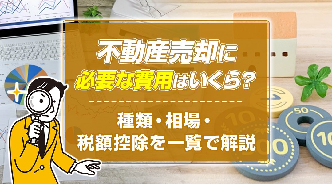 不動産売却に必要な費用はいくら？種類・相場・税額控除を一覧で解説の画像