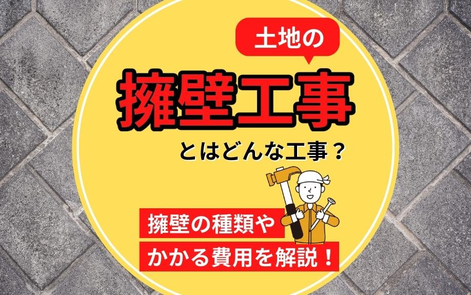 土地の擁壁工事とはどんな工事？擁壁の種類やかかる費用を解説！