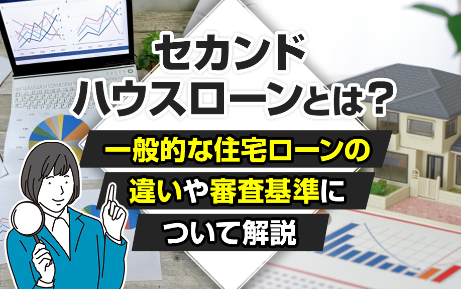 セカンドハウスローンとは？一般的な住宅ローンの違いや審査基準について解説