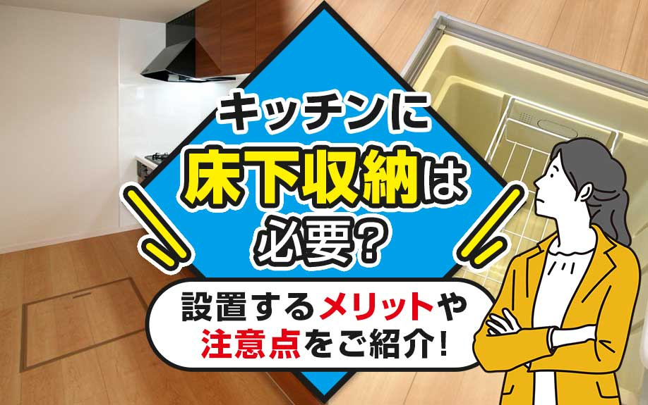 キッチンに床下収納は必要？設置するメリットや注意点をご紹介！の画像