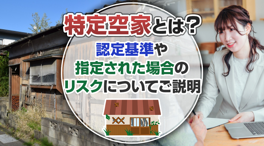 特定空家とは？認定基準や指定された場合のリスクについてご説明の画像