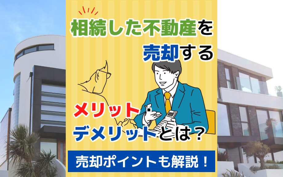 相続した不動産を売却するメリット・デメリットとは？売却ポイントも解説！の画像