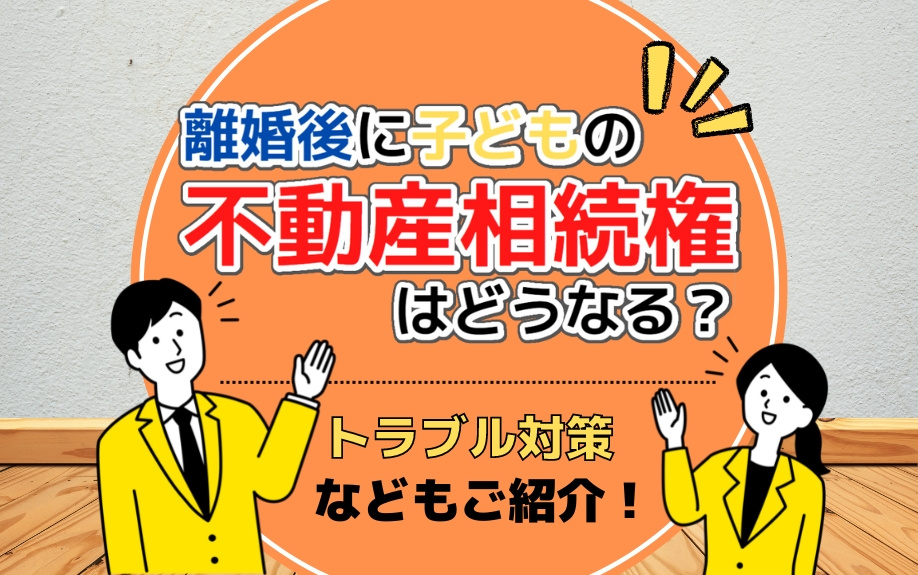 離婚後に子どもの不動産相続権はどうなる？トラブル対策などもご紹介！の画像