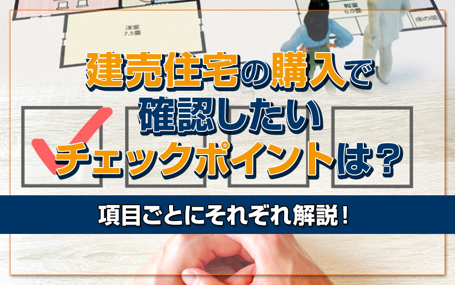 建売住宅の購入で確認したいチェックポイントは？項目ごとにそれぞれ解説！の画像