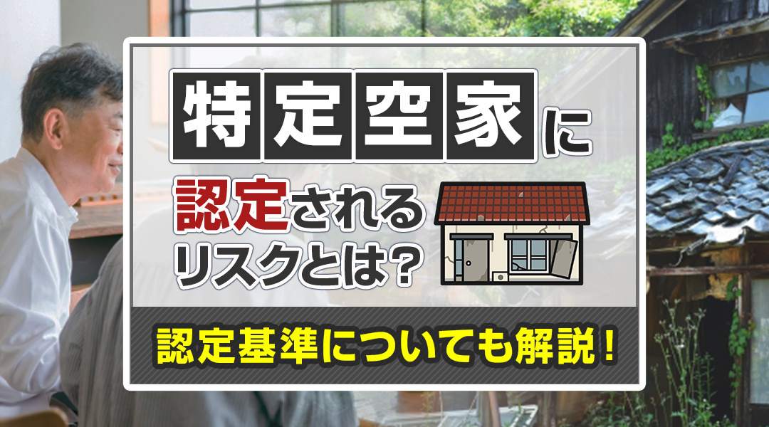 特定空家に認定されるリスクとは？認定基準についても解説！の画像