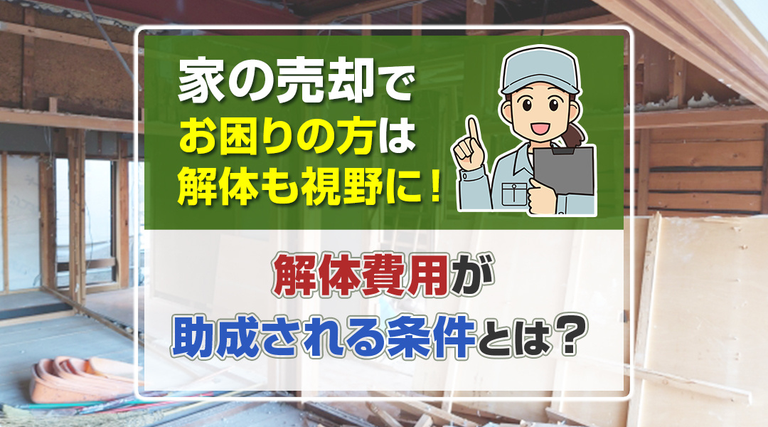 家の売却でお困りの方は解体も視野に！解体費用が助成される条件とは？の画像