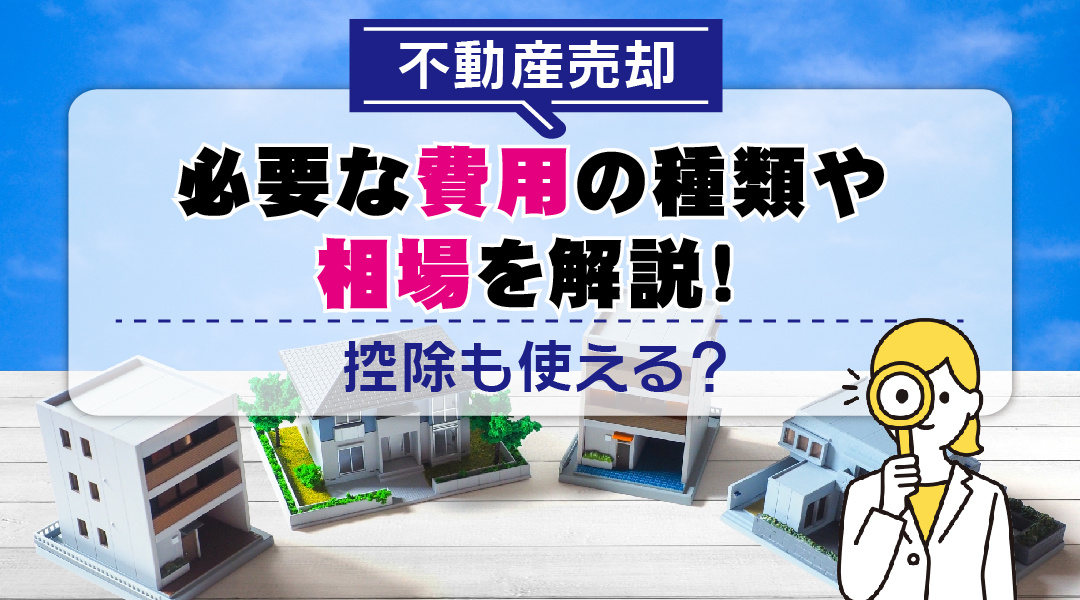 不動産売却で必要な費用の種類や相場を解説！控除も使える？の画像