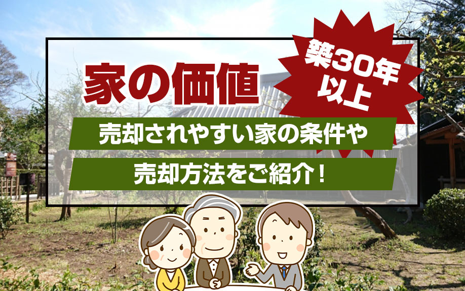 築30年以上の家の価値・売却されやすい家の条件・売却方法とは？の画像
