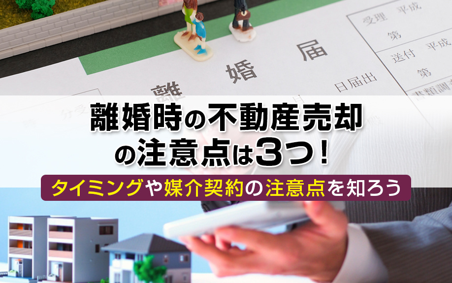 離婚時の不動産売却の注意点は3つ！タイミングや媒介契約の注意点を知ろうの画像