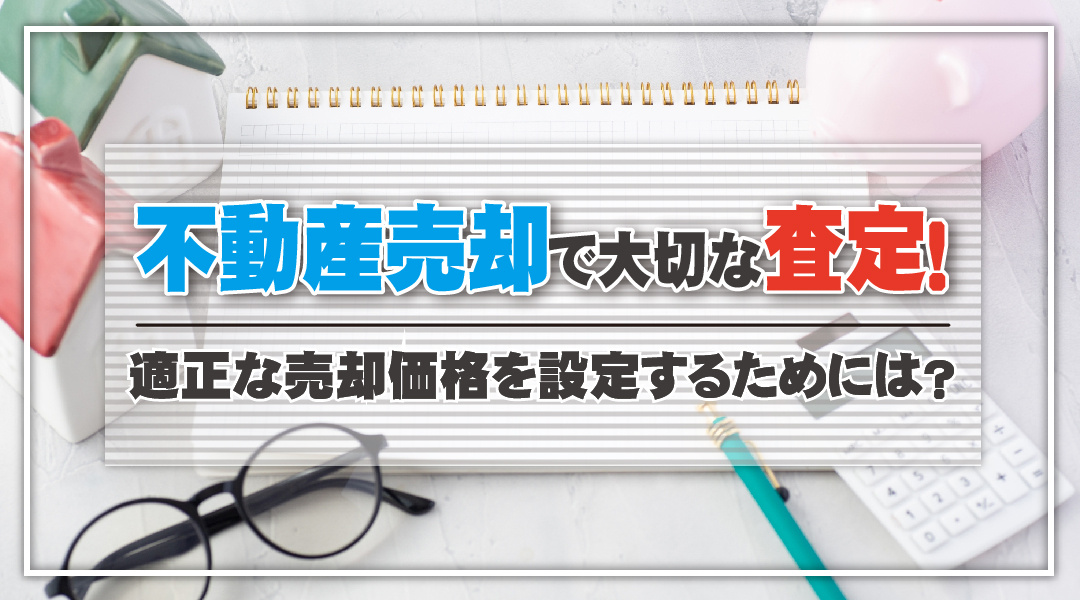不動産売却で大切な査定！適正な売却価格を設定するためには？の画像