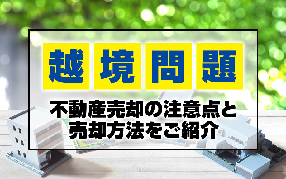 越境問題が絡む不動産売却の注意点と売却方法とは？の画像