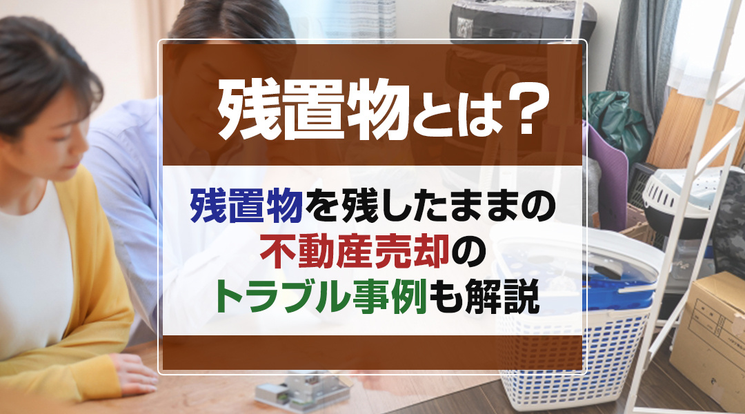 残置物とは？残置物を残したままの不動産売却のトラブル事例も解説の画像