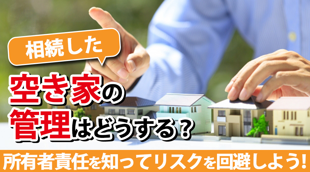 相続した空き家の管理はどうする？所有者責任を知ってリスクを回避しよう！の画像