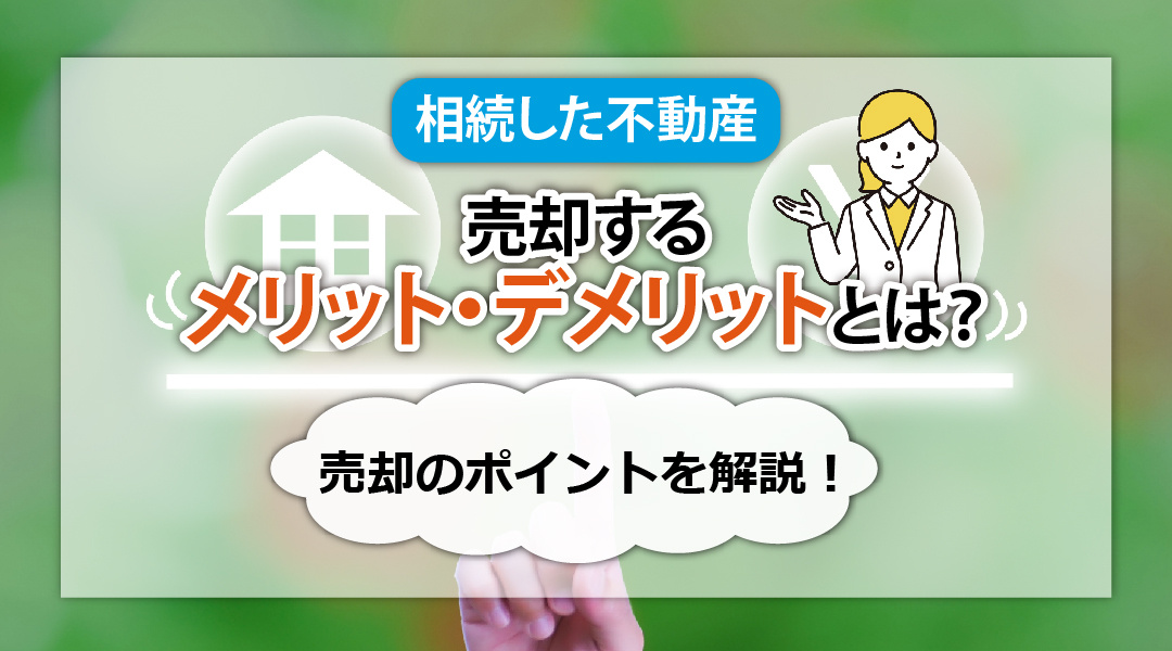 相続した不動産を売却するメリット・デメリットとは？売却のポイントを解説！の画像