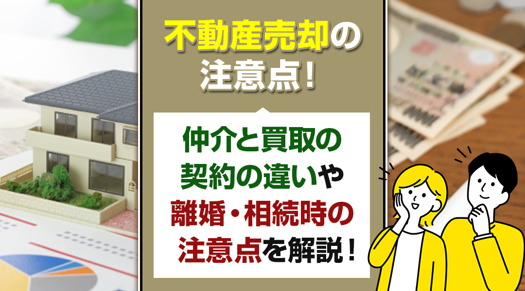 不動産売却の注意点！仲介と買取の契約の違いや離婚・相続時の注意点を解説！の画像