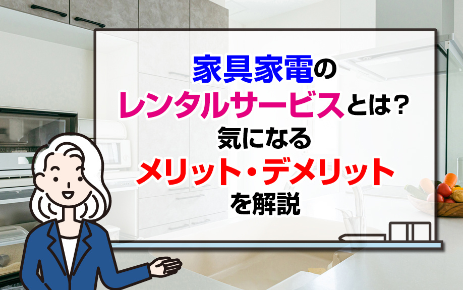 家具家電のレンタルサービスとは？気になるメリット・デメリットを解説