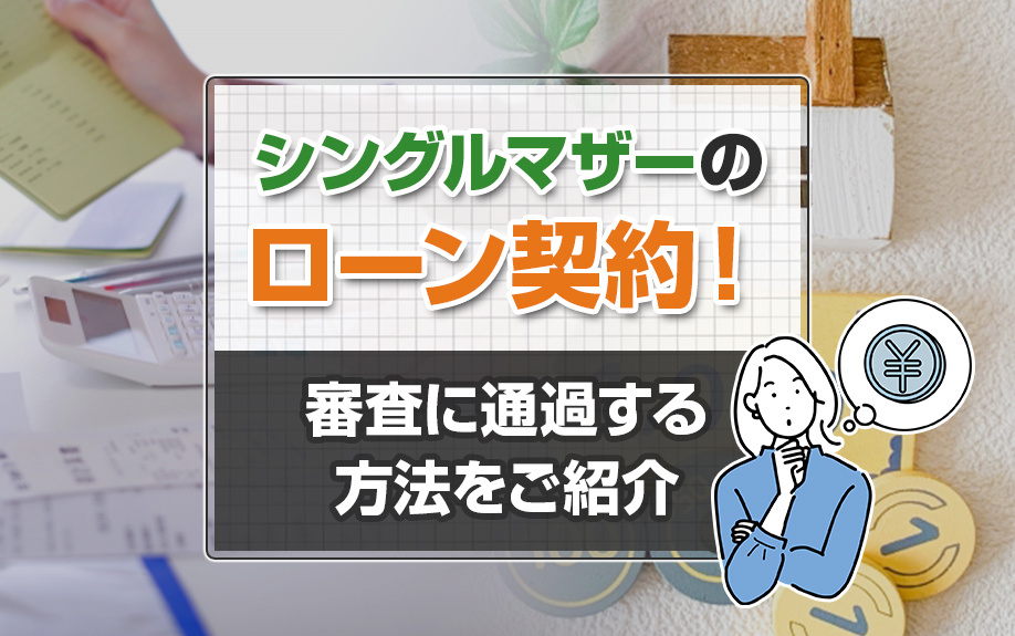 シングルマザーのローン契約！審査に通過する方法をご紹介
