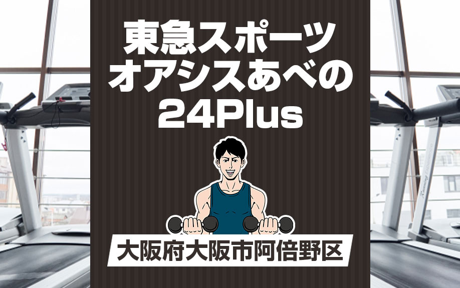 大阪府大阪市阿倍野区の東急スポーツオアシスあべの24Plusをご紹介！