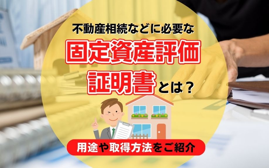 不動産相続などに必要な固定資産評価証明書とは？用途や取得方法をご紹介の画像