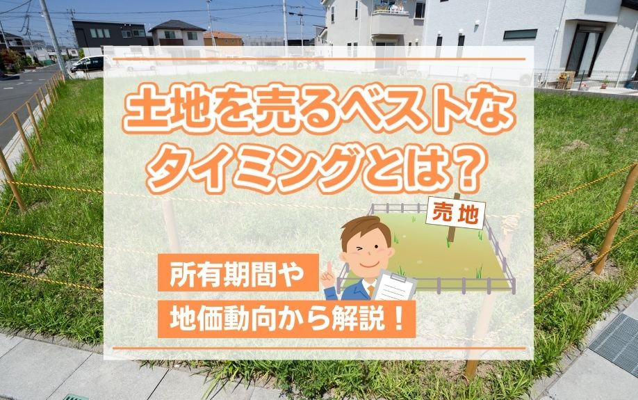 土地を売るベストなタイミングとは？所有期間や地価動向から解説！の画像